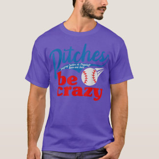 Pitches Be Crazy  T-shirt