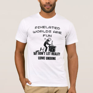 Pixelated werelden zijn leuk, maar laat de realite t-shirt