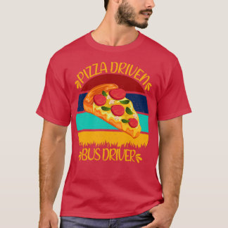 Pizza Driven Bus Driver Funny Pizza Quotes T-shirt