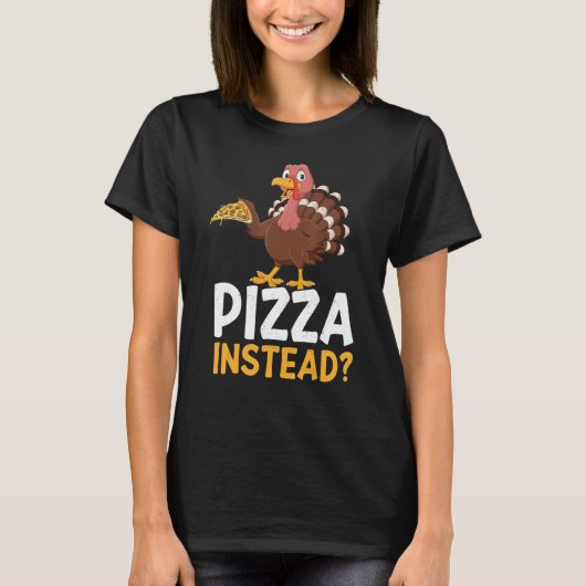 Pizza Instead Turkey Thanks Giving  Thanksgiving T-shirt (Voorkant)
