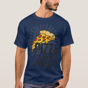 Pizza is altijd het antwoord dat ik van pizza hou t-shirt