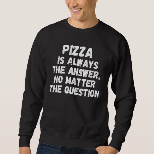 Pizza Is Always The Answer No Matter The Question Trui (Voorkant)