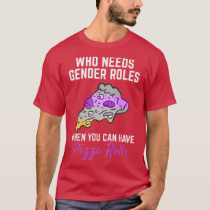 Pizza Rolls Not Gender Roles Non Binary Genderflui T-shirt