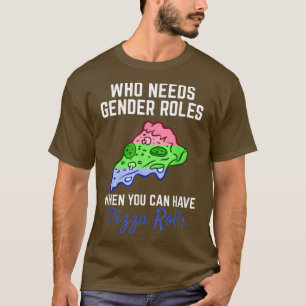 Pizza Rolls Not Gender Roles Non Binary Genderflui T-shirt