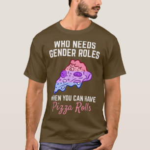 Pizza Rolls Not Gender Roles Non Binary Genderflui T-shirt