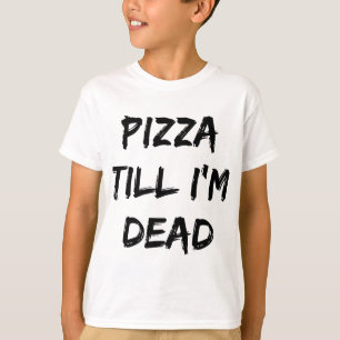 Pizza tot ik dood ben. t-shirt