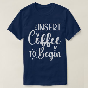 Plaats koffie om te beginnen humoristische offerte t-shirt