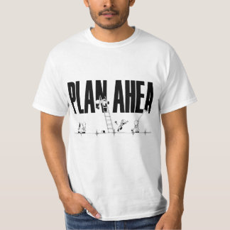 Plan Ahea T-shirt
