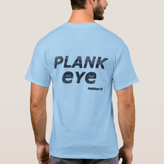 PLANK EYE, MATTHEW 7:3 T-SHIRT (Achterkant)