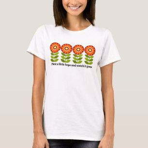 Plant een beetje hoop en kijk hoe het groeit t-shirt