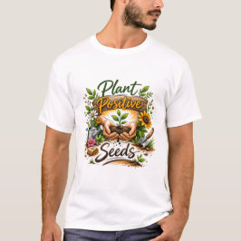 Plant Positive Seeds Nurturing Garden Art. T-shirt