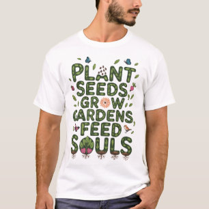 Plant Zaden Tuinen Groeien Voeden Ziel Tuinliefheb T-shirt