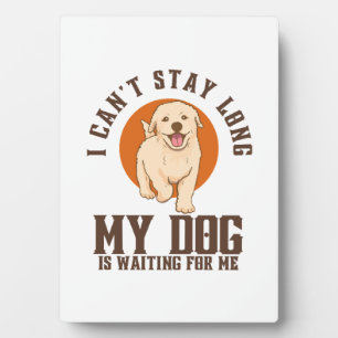 Plaque Photo Je ne peux pas rester longtemps, mon chien m'atten