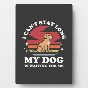 Plaque Photo Je ne peux pas rester longtemps mon chien m'attend