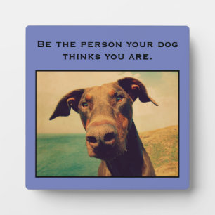 Plaque Photo Soyez la personne que votre chien pense que vous ê