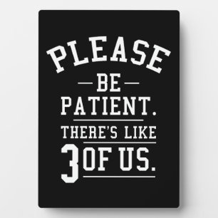 Plaque Photo Soyez Patients Il Y A Comme 3 De Nous