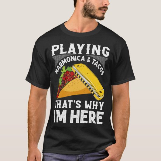 Playing Harmonica & Tacos That s Why I m Here Harm T-shirt (Voorkant)