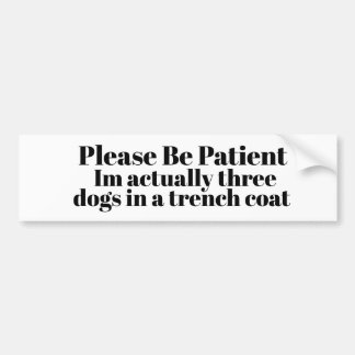 Please Be Patient: Im actually three dogs  Bumpersticker