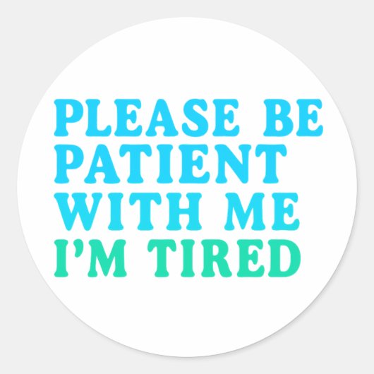 PLEASE BE PATIENT WITH ME I’M TIRED – Sticker (Devant)