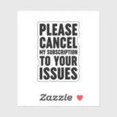 Please Cancel My Subscription To Your Issues Sticker (Vel)