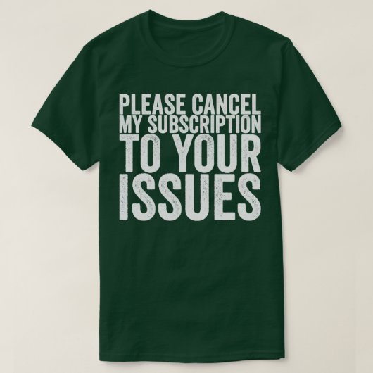 Please Cancel My Subscription To Your Issues T-shirt (Design voorkant)