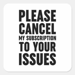 Please Cancel My Subscription To Your Issues Vierkante Sticker