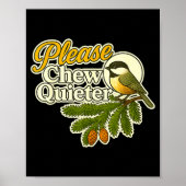 Please Chew Quieter Bird Nature, Birding Joke, Nat Poster (Voorkant)