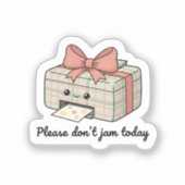 Please Don’t Jam Today Sticker | Cute Printer (Recto)