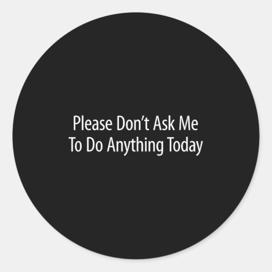 Please Don't Ask Me To Do Anything Today -  Ronde Sticker (Voorkant)