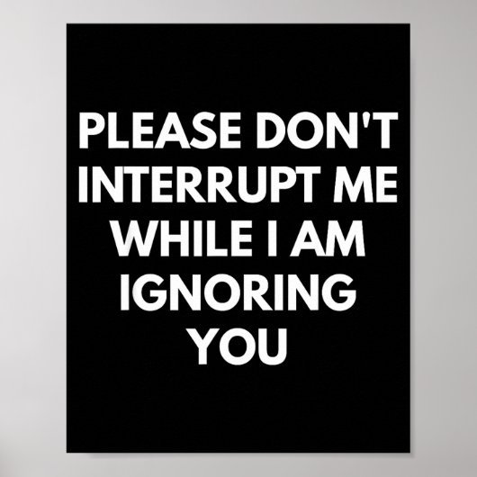 Please Don't Interrupt Me While I Am Ignoring You  Poster (Voorkant)