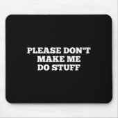Please Don't Make Me Do Stuff Funny Quotes Sarcast Muismat (Voorkant)