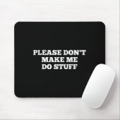 Please Don't Make Me Do Stuff Funny Quotes Sarcast Muismat (Met muis)