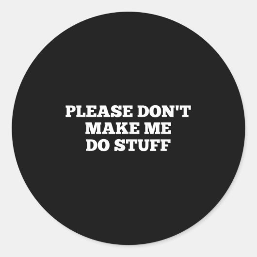 Please Don't Make Me Do Stuff Funny Quotes Sarcast Ronde Sticker (Voorkant)