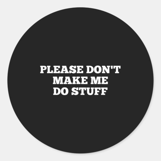 Please Don't Make Me Do Stuff Funny Quotes Sarcast Ronde Sticker (Voorkant)