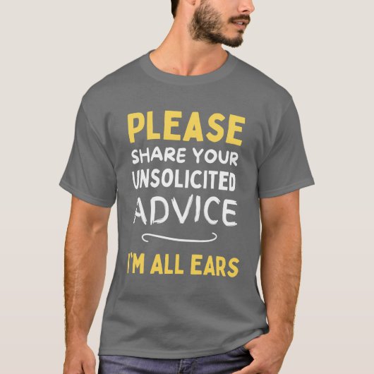 Please share your unsolicited advice Im all ears f T-shirt (Voorkant)