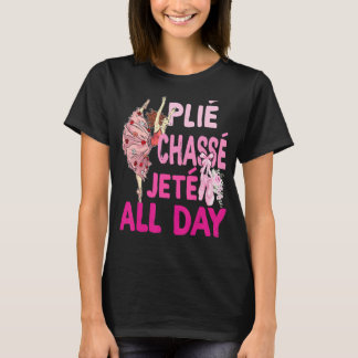 Plie Chasse Jete All Day Ballet Dance Ballerina Da T-shirt