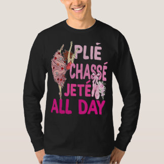 Plie Chasse Jete All Day Ballet Dance Ballerina Da T-shirt