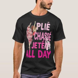 Plie Chasse Jete All Day Ballet Dance Ballerina Da T-shirt