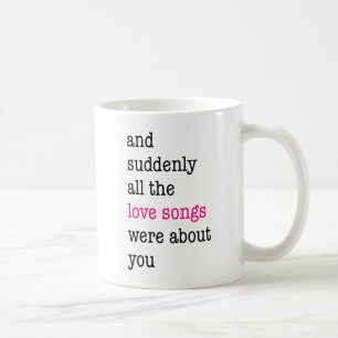 Plotseling waren alle liefdesliedjes over jou. koffiemok