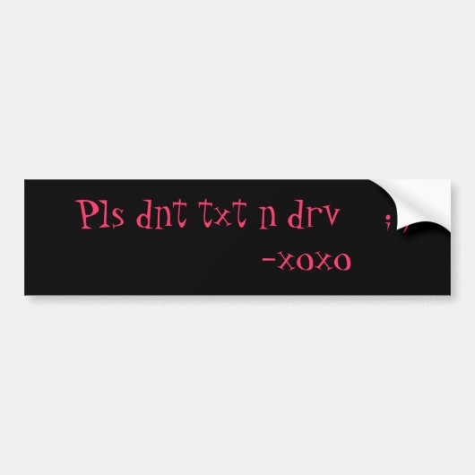 Pls dnt txt n drv ; ) -xoxo bumpersticker (Voorkant)