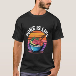 Poke is Leven Rauw Vis Eten Liefhebber Verlangens T-shirt