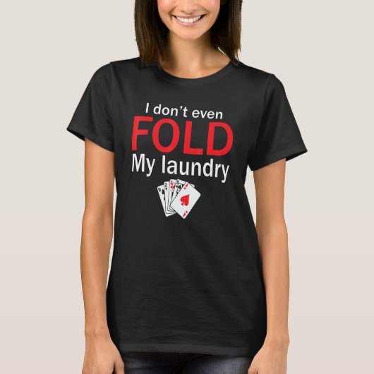 Poker Card Player I Don't Even Fold My Laundry T-shirt (Voorkant)