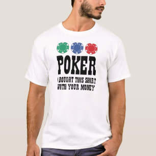 Poker ik heb dit Shirt gekocht met je geld