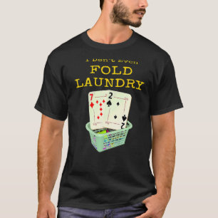 Poker ik vul niet eens mijn wasgoed in Texas. T-shirt