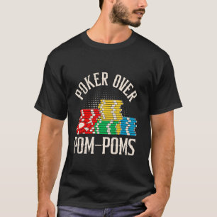 POKER OVER POM-POMS Funny Poker Player Texas Holde T-shirt