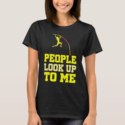 Pole Vaulting People Look Up To Me Pole Vault Athl T-shirt (Voorkant)