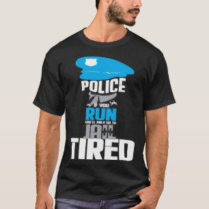 Politie als je rent ga je alleen moe naar de gevan t-shirt