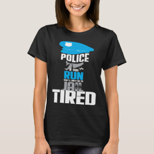 Politie als je rent ga je alleen moe naar de gevan t-shirt