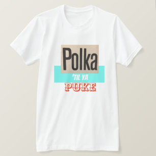 Polka Til Ya Puke shirt