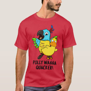 Polly Wanna Quacker Funny Animal Pun 1 T-shirt